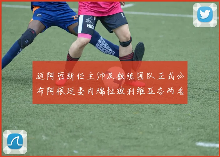 迈阿密新任主帅及教练团队正式公布阿根廷委内瑞拉玻利维亚各两名成员
